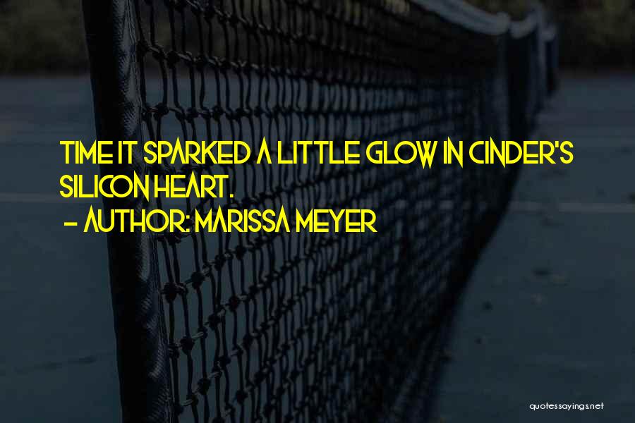 Marissa Meyer Quotes: Time It Sparked A Little Glow In Cinder's Silicon Heart.