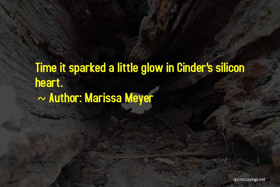 Marissa Meyer Quotes: Time It Sparked A Little Glow In Cinder's Silicon Heart.