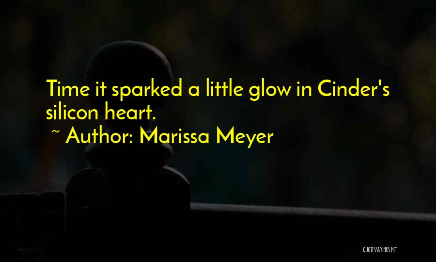 Marissa Meyer Quotes: Time It Sparked A Little Glow In Cinder's Silicon Heart.