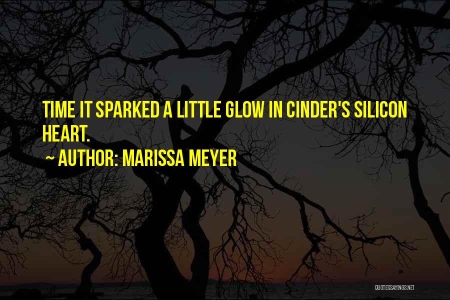 Marissa Meyer Quotes: Time It Sparked A Little Glow In Cinder's Silicon Heart.