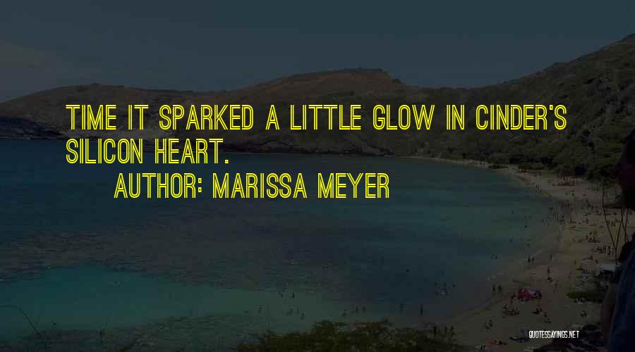 Marissa Meyer Quotes: Time It Sparked A Little Glow In Cinder's Silicon Heart.