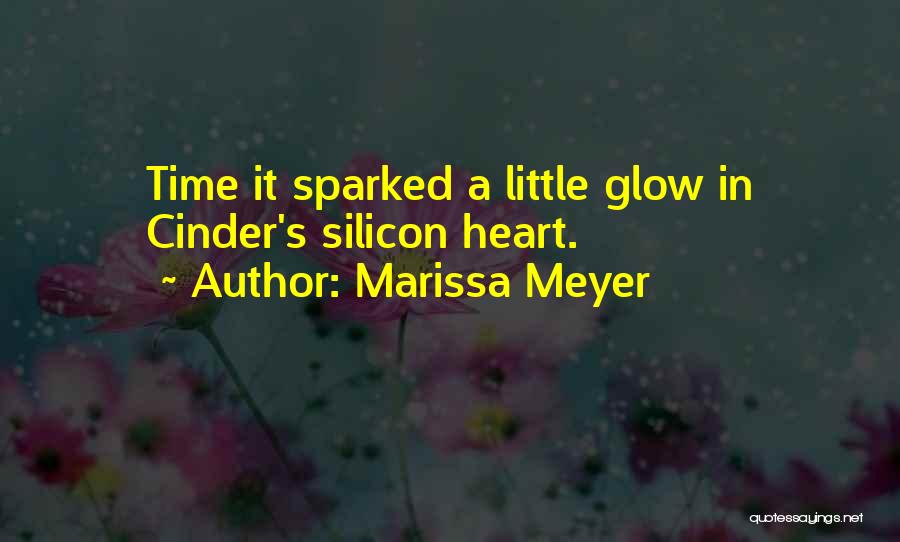 Marissa Meyer Quotes: Time It Sparked A Little Glow In Cinder's Silicon Heart.