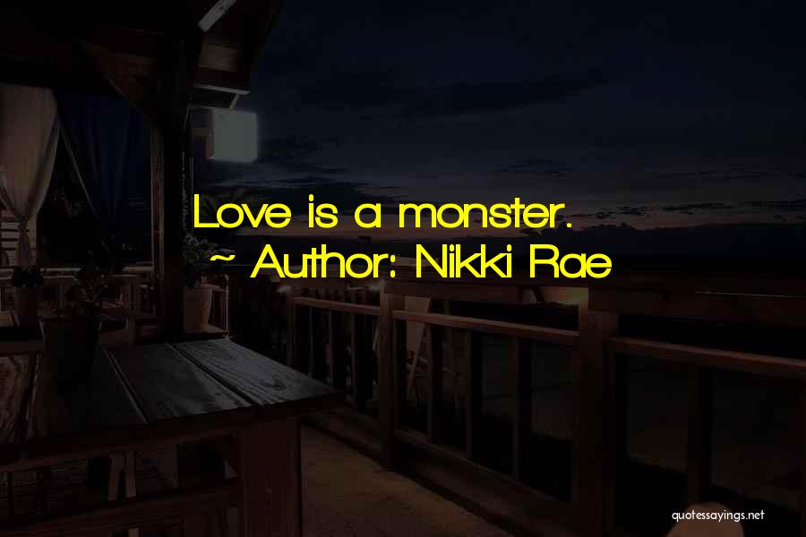 Nikki Rae Quotes: Love Is A Monster.