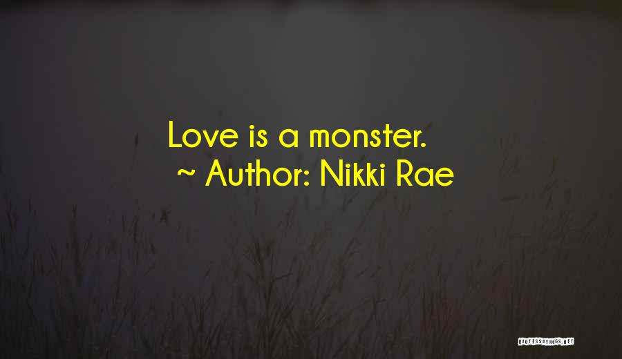 Nikki Rae Quotes: Love Is A Monster.