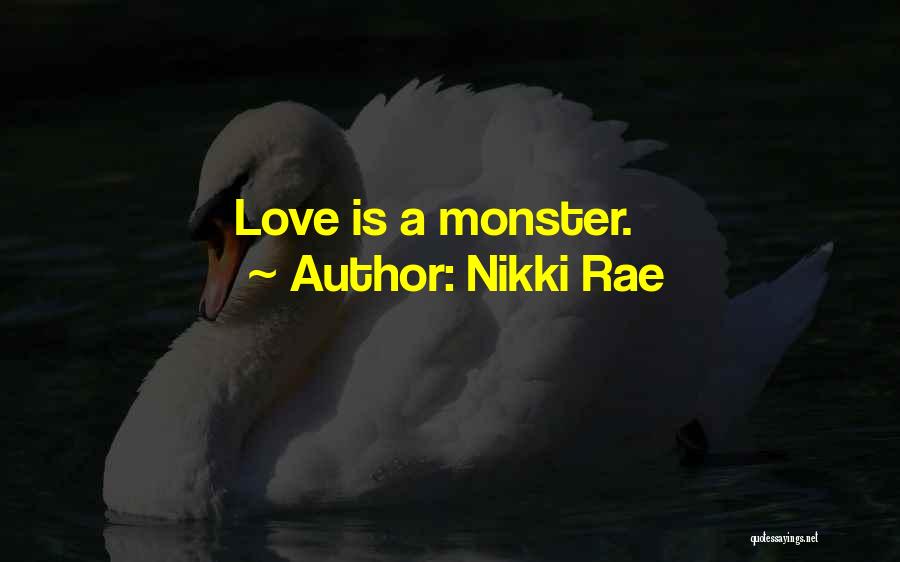 Nikki Rae Quotes: Love Is A Monster.