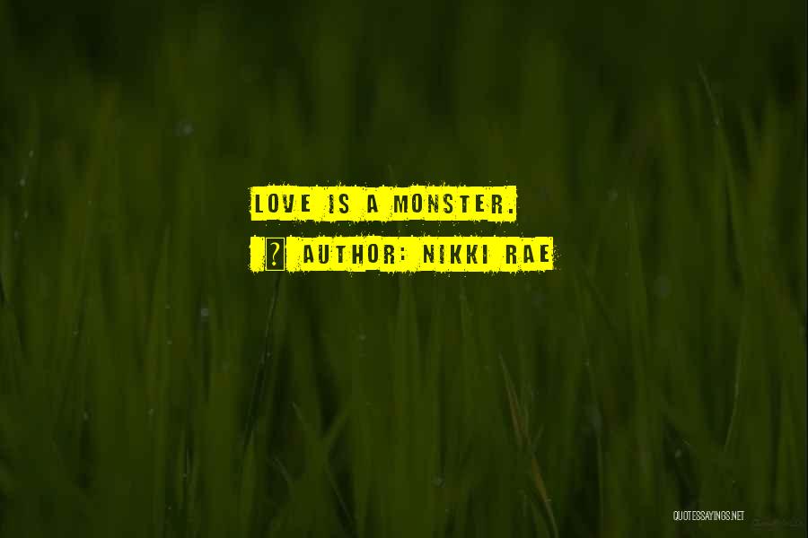 Nikki Rae Quotes: Love Is A Monster.