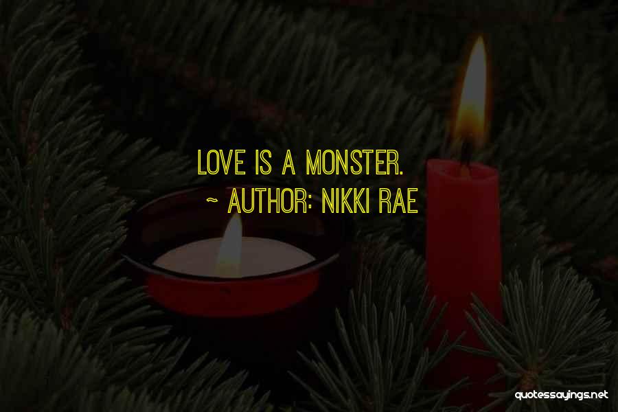 Nikki Rae Quotes: Love Is A Monster.