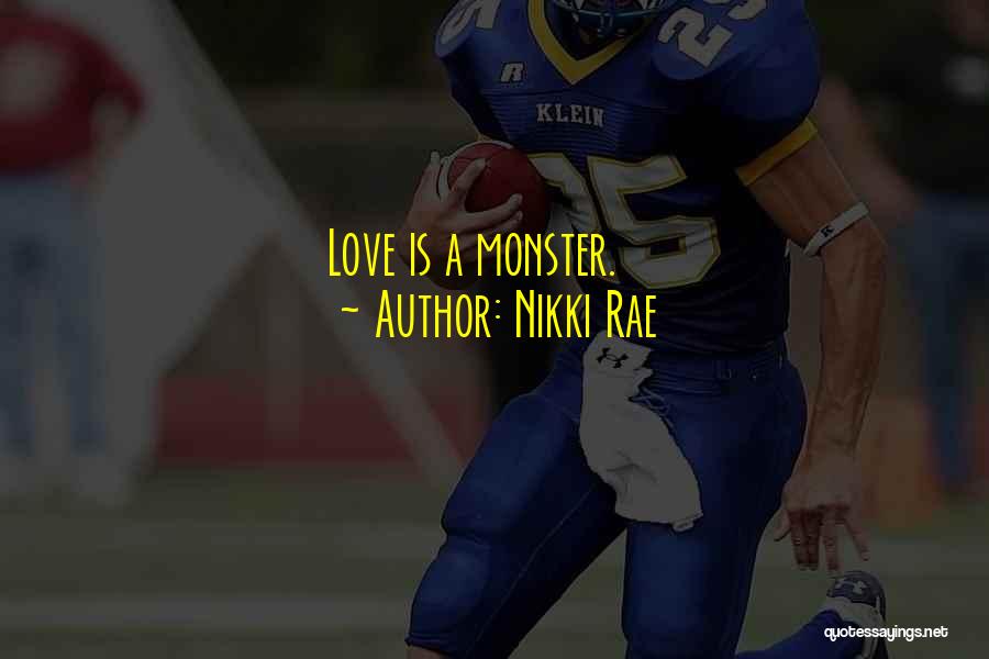 Nikki Rae Quotes: Love Is A Monster.