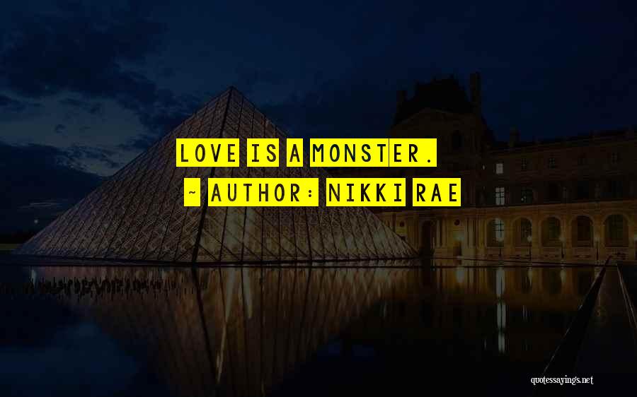 Nikki Rae Quotes: Love Is A Monster.