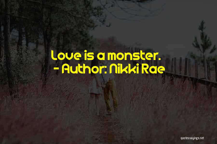 Nikki Rae Quotes: Love Is A Monster.