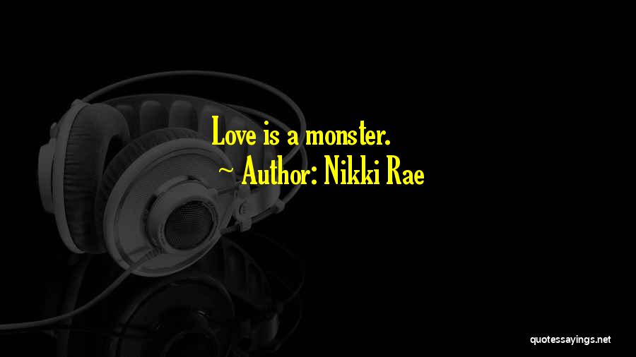 Nikki Rae Quotes: Love Is A Monster.