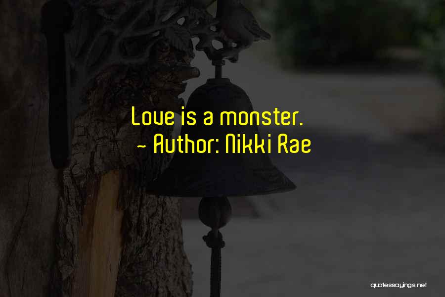 Nikki Rae Quotes: Love Is A Monster.
