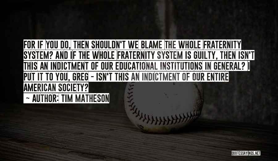 Tim Matheson Quotes: For If You Do, Then Shouldn't We Blame The Whole Fraternity System? And If The Whole Fraternity System Is Guilty,
