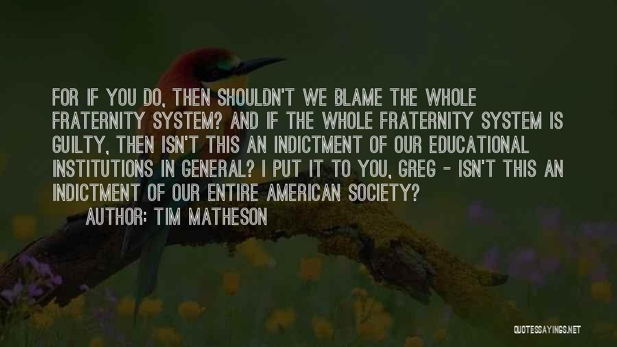 Tim Matheson Quotes: For If You Do, Then Shouldn't We Blame The Whole Fraternity System? And If The Whole Fraternity System Is Guilty,