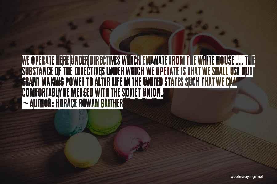 Horace Rowan Gaither Quotes: We Operate Here Under Directives Which Emanate From The White House ... The Substance Of The Directives Under Which We