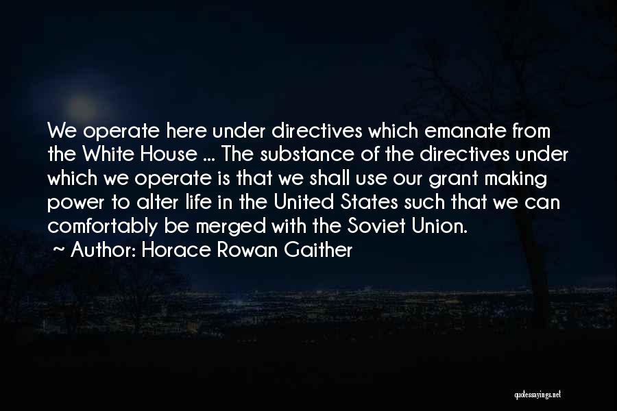 Horace Rowan Gaither Quotes: We Operate Here Under Directives Which Emanate From The White House ... The Substance Of The Directives Under Which We