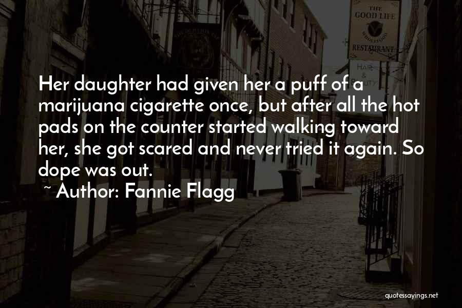 Fannie Flagg Quotes: Her Daughter Had Given Her A Puff Of A Marijuana Cigarette Once, But After All The Hot Pads On The