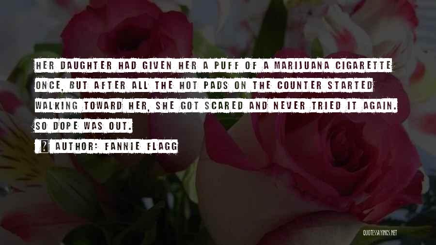 Fannie Flagg Quotes: Her Daughter Had Given Her A Puff Of A Marijuana Cigarette Once, But After All The Hot Pads On The