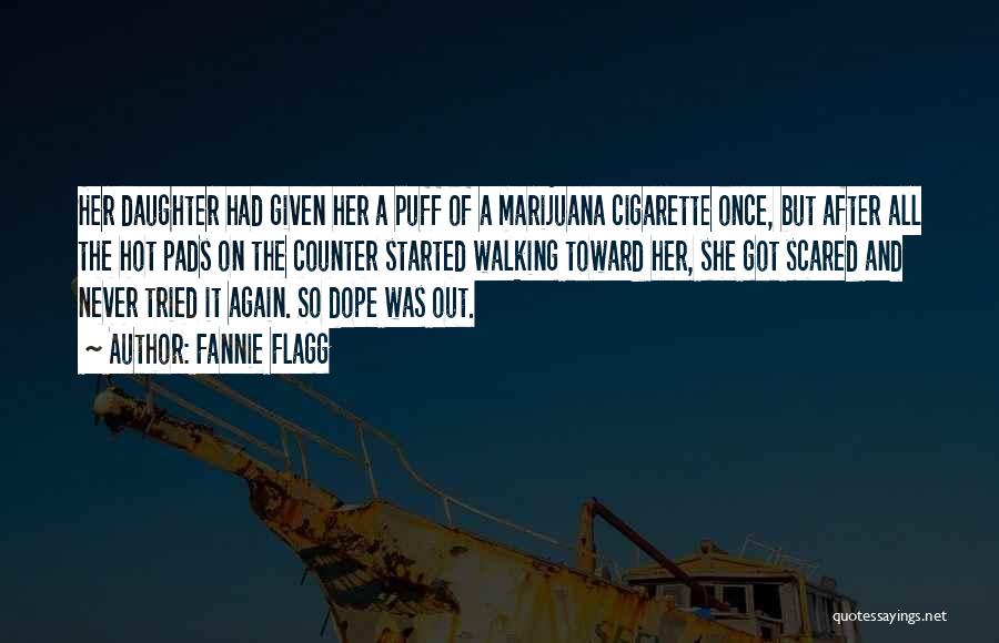 Fannie Flagg Quotes: Her Daughter Had Given Her A Puff Of A Marijuana Cigarette Once, But After All The Hot Pads On The