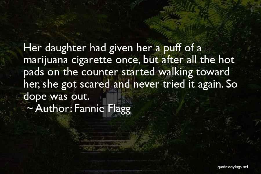 Fannie Flagg Quotes: Her Daughter Had Given Her A Puff Of A Marijuana Cigarette Once, But After All The Hot Pads On The