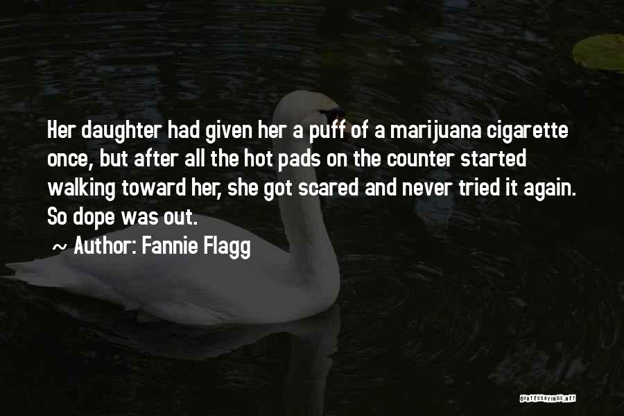 Fannie Flagg Quotes: Her Daughter Had Given Her A Puff Of A Marijuana Cigarette Once, But After All The Hot Pads On The