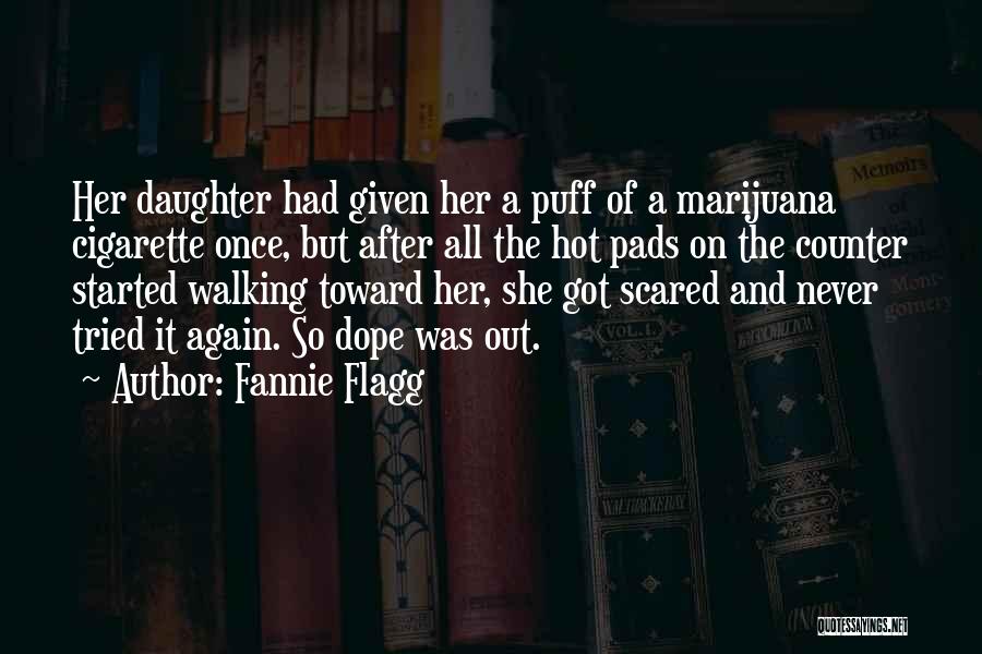 Fannie Flagg Quotes: Her Daughter Had Given Her A Puff Of A Marijuana Cigarette Once, But After All The Hot Pads On The