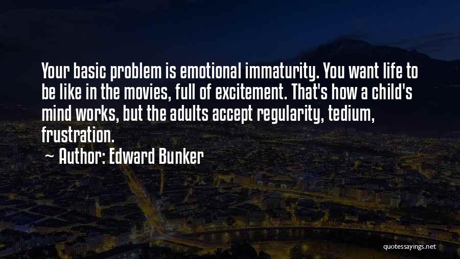 Edward Bunker Quotes: Your Basic Problem Is Emotional Immaturity. You Want Life To Be Like In The Movies, Full Of Excitement. That's How