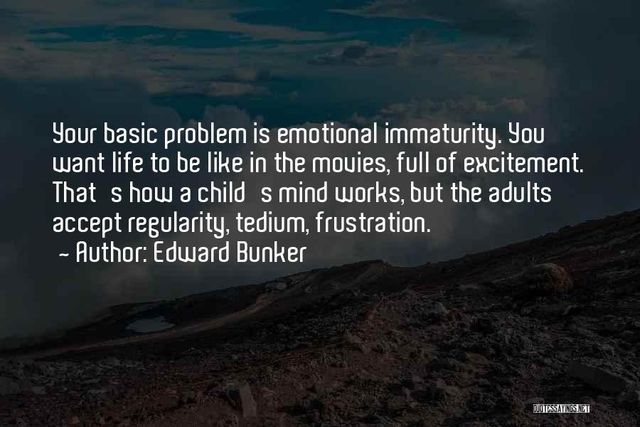 Edward Bunker Quotes: Your Basic Problem Is Emotional Immaturity. You Want Life To Be Like In The Movies, Full Of Excitement. That's How