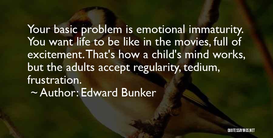 Edward Bunker Quotes: Your Basic Problem Is Emotional Immaturity. You Want Life To Be Like In The Movies, Full Of Excitement. That's How