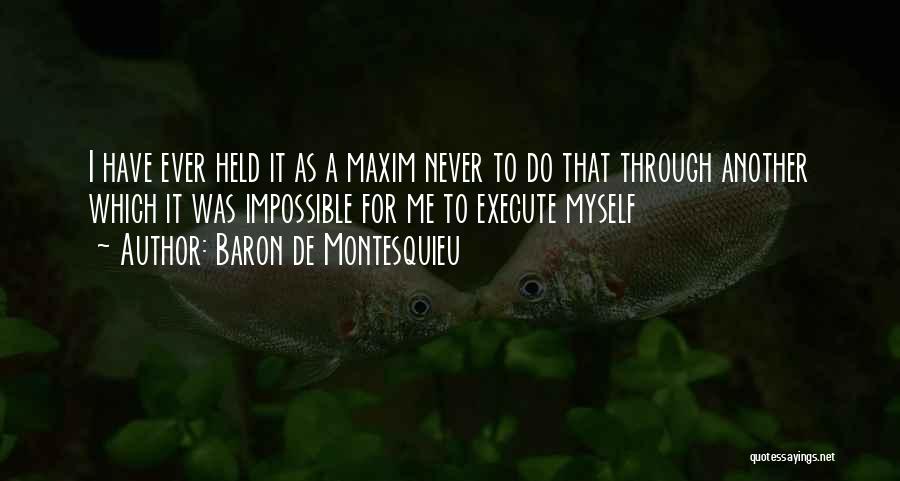 Baron De Montesquieu Quotes: I Have Ever Held It As A Maxim Never To Do That Through Another Which It Was Impossible For Me