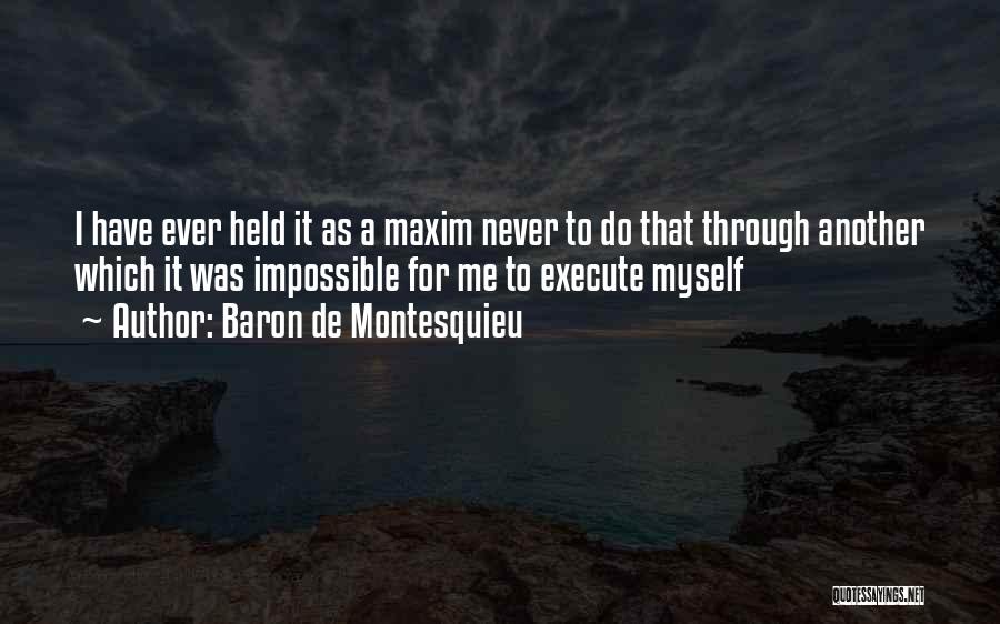 Baron De Montesquieu Quotes: I Have Ever Held It As A Maxim Never To Do That Through Another Which It Was Impossible For Me