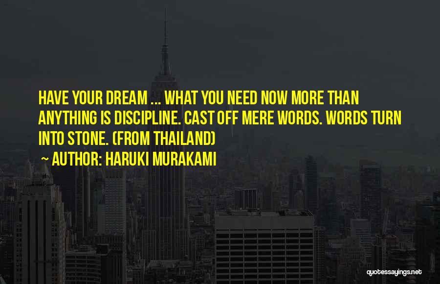 Haruki Murakami Quotes: Have Your Dream ... What You Need Now More Than Anything Is Discipline. Cast Off Mere Words. Words Turn Into