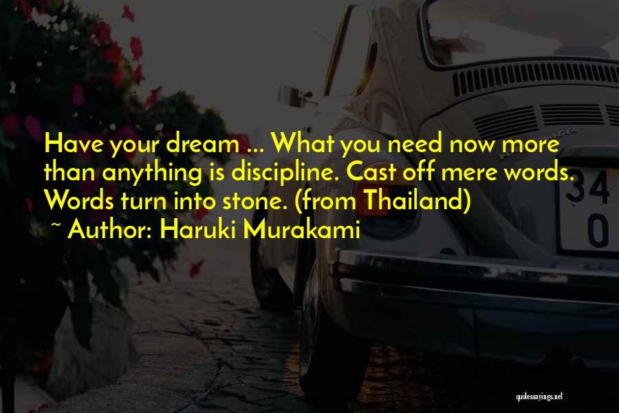 Haruki Murakami Quotes: Have Your Dream ... What You Need Now More Than Anything Is Discipline. Cast Off Mere Words. Words Turn Into