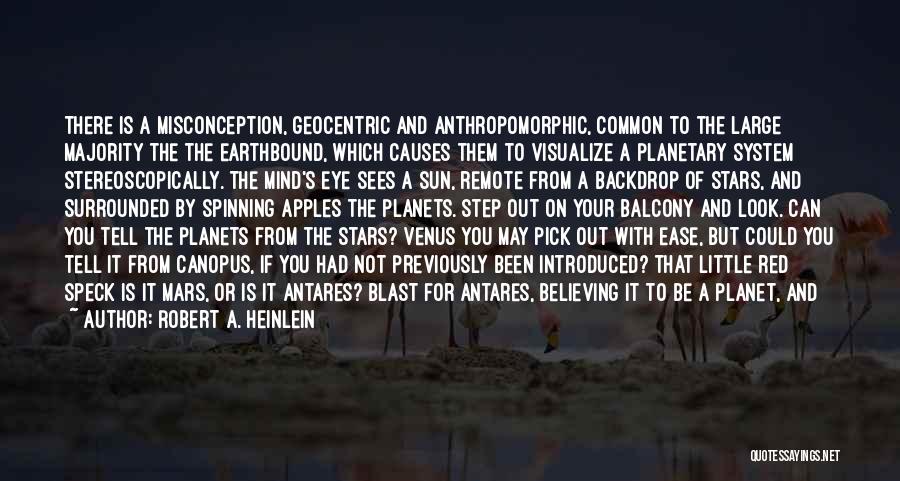 Robert A. Heinlein Quotes: There Is A Misconception, Geocentric And Anthropomorphic, Common To The Large Majority The The Earthbound, Which Causes Them To Visualize