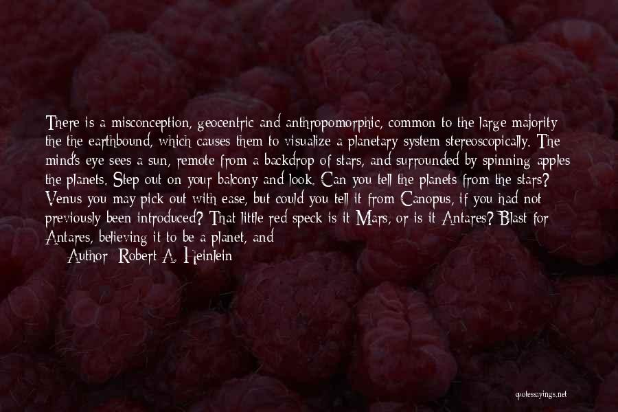 Robert A. Heinlein Quotes: There Is A Misconception, Geocentric And Anthropomorphic, Common To The Large Majority The The Earthbound, Which Causes Them To Visualize