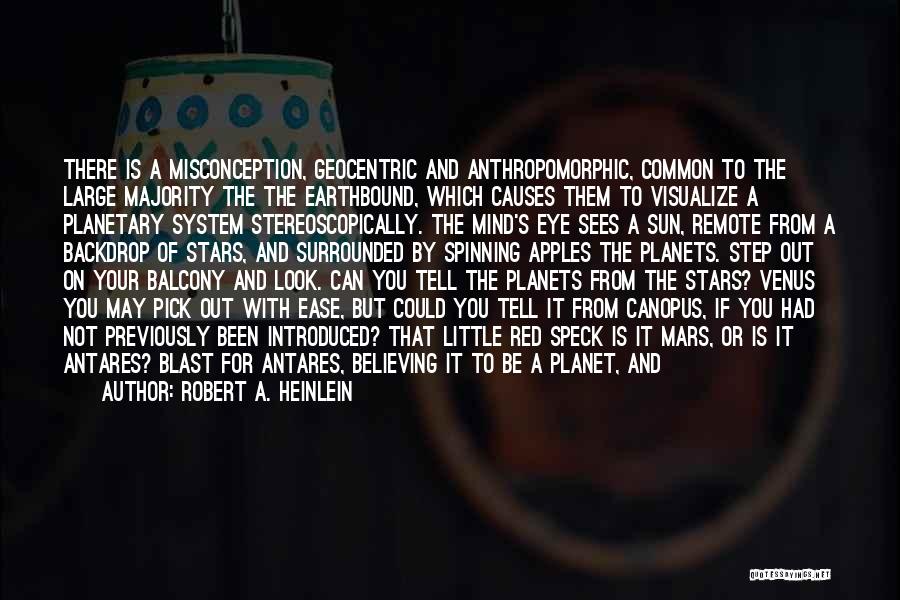 Robert A. Heinlein Quotes: There Is A Misconception, Geocentric And Anthropomorphic, Common To The Large Majority The The Earthbound, Which Causes Them To Visualize