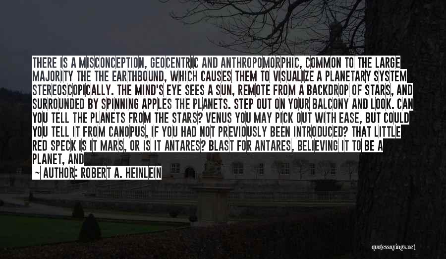 Robert A. Heinlein Quotes: There Is A Misconception, Geocentric And Anthropomorphic, Common To The Large Majority The The Earthbound, Which Causes Them To Visualize