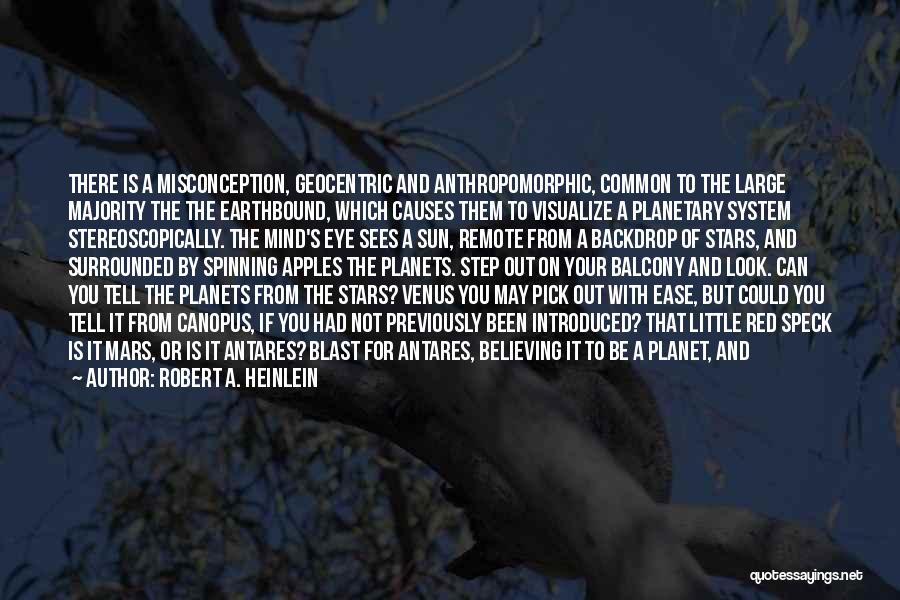 Robert A. Heinlein Quotes: There Is A Misconception, Geocentric And Anthropomorphic, Common To The Large Majority The The Earthbound, Which Causes Them To Visualize