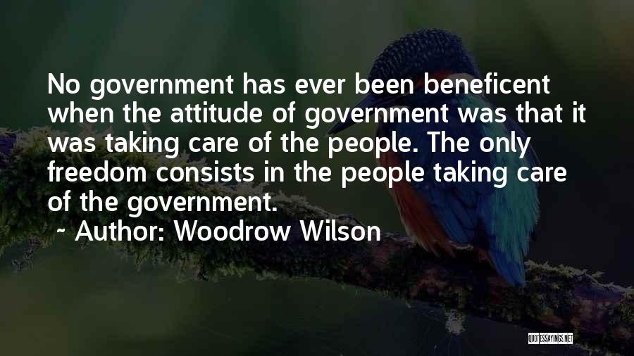 Woodrow Wilson Quotes: No Government Has Ever Been Beneficent When The Attitude Of Government Was That It Was Taking Care Of The People.