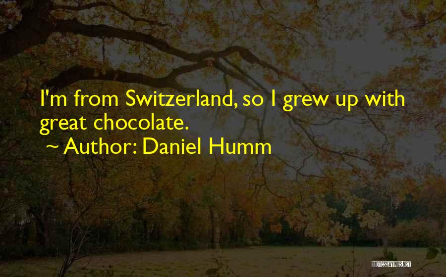 Daniel Humm Quotes: I'm From Switzerland, So I Grew Up With Great Chocolate.