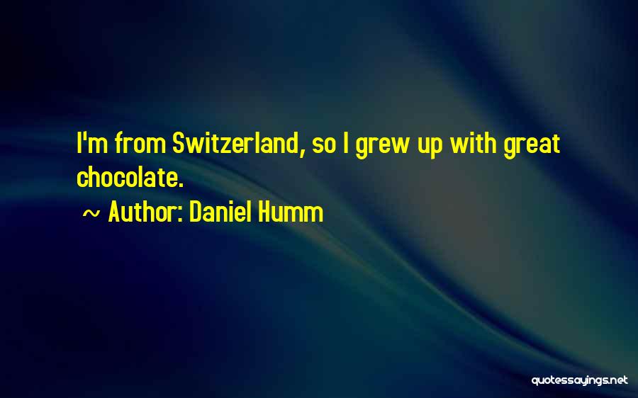 Daniel Humm Quotes: I'm From Switzerland, So I Grew Up With Great Chocolate.