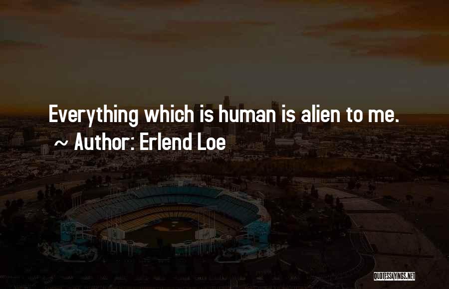 Erlend Loe Quotes: Everything Which Is Human Is Alien To Me.