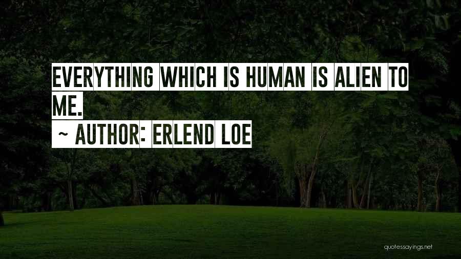 Erlend Loe Quotes: Everything Which Is Human Is Alien To Me.