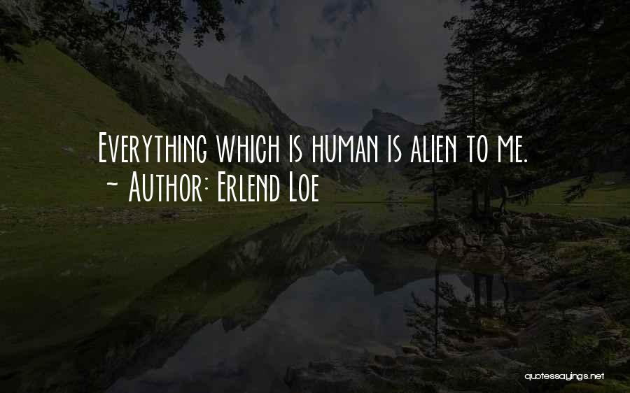 Erlend Loe Quotes: Everything Which Is Human Is Alien To Me.