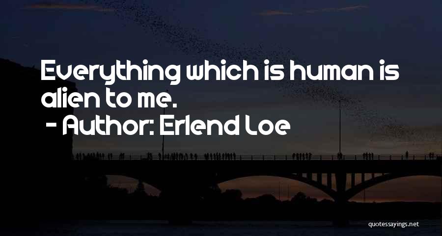 Erlend Loe Quotes: Everything Which Is Human Is Alien To Me.
