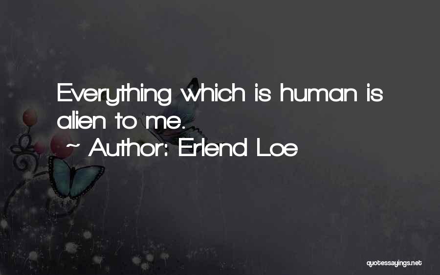 Erlend Loe Quotes: Everything Which Is Human Is Alien To Me.