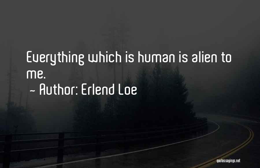 Erlend Loe Quotes: Everything Which Is Human Is Alien To Me.