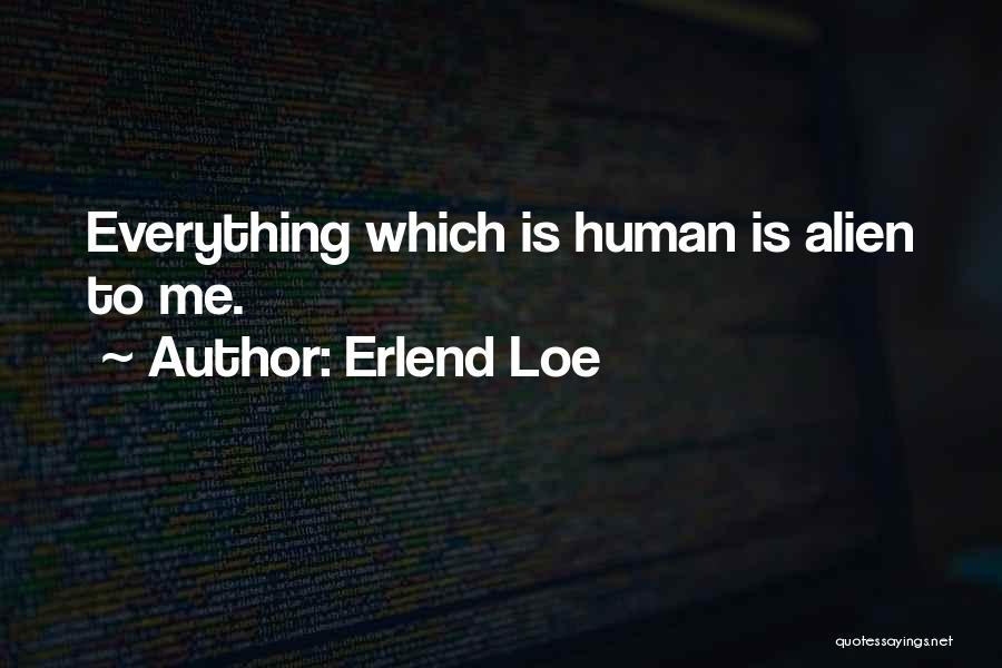 Erlend Loe Quotes: Everything Which Is Human Is Alien To Me.