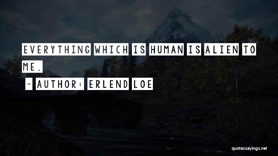 Erlend Loe Quotes: Everything Which Is Human Is Alien To Me.