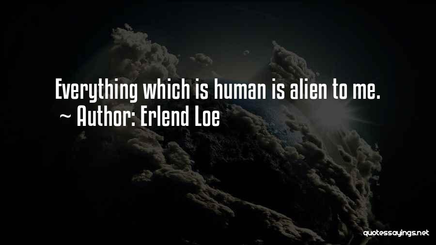 Erlend Loe Quotes: Everything Which Is Human Is Alien To Me.